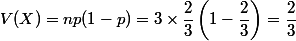 V(X) = np(1 - p) = 3 \times \dfrac{2}{3} \left(1 - \dfrac 2 3\right) = \dfrac 2 3